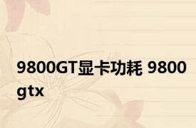 9800GT显卡功耗 9800gtx 