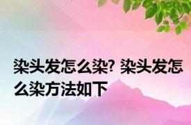 染头发怎么染? 染头发怎么染方法如下