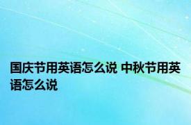 国庆节用英语怎么说 中秋节用英语怎么说