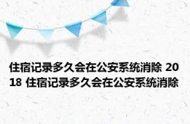 住宿记录多久会在公安系统消除 2018 住宿记录多久会在公安系统消除