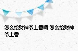 怎么给财神爷上香啊 怎么给财神爷上香