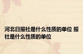 河北日报社是什么性质的单位 报社是什么性质的单位