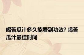 喝苦瓜汁多久能看到功效? 喝苦瓜汁最佳时间