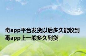 毒app平台发货以后多久能收到 毒app上一般多久到货