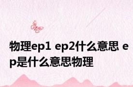 物理ep1 ep2什么意思 ep是什么意思物理