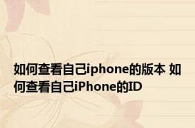 如何查看自己iphone的版本 如何查看自己iPhone的ID