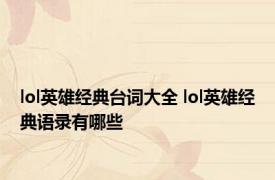 lol英雄经典台词大全 lol英雄经典语录有哪些