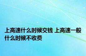 上高速什么时候交钱 上高速一般什么时候不收费