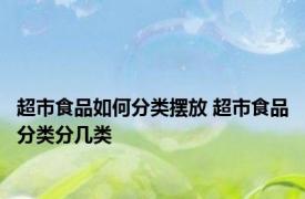 超市食品如何分类摆放 超市食品分类分几类