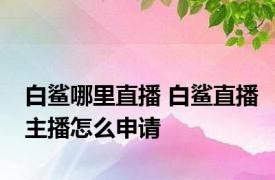 白鲨哪里直播 白鲨直播主播怎么申请