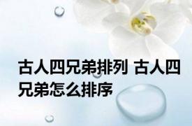 古人四兄弟排列 古人四兄弟怎么排序