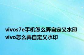 vivos7e手机怎么弄自定义水印 vivo怎么弄自定义水印