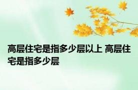 高层住宅是指多少层以上 高层住宅是指多少层