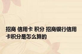 招商 信用卡 积分 招商银行信用卡积分是怎么算的