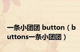 一条小团团 button（buttons一条小团团）