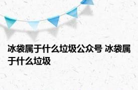 冰袋属于什么垃圾公众号 冰袋属于什么垃圾