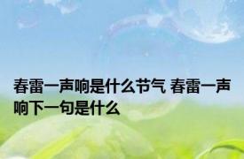 春雷一声响是什么节气 春雷一声响下一句是什么