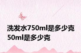 洗发水750ml是多少克 50ml是多少克