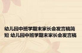 幼儿园中班学期末家长会发言稿简短 幼儿园中班学期末家长会发言稿