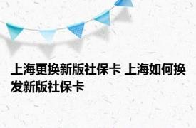 上海更换新版社保卡 上海如何换发新版社保卡