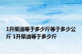 1升柴油等于多少斤等于多少公斤 1升柴油等于多少斤