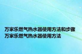 万家乐燃气热水器使用方法和步骤 万家乐燃气热水器使用方法