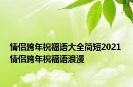 情侣跨年祝福语大全简短2021 情侣跨年祝福语浪漫