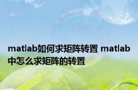 matlab如何求矩阵转置 matlab中怎么求矩阵的转置