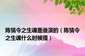 陈情令之生魂是谁演的（陈情令之生魂什么时候播）