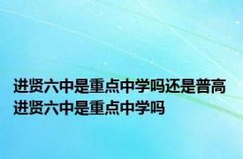 进贤六中是重点中学吗还是普高 进贤六中是重点中学吗