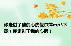 你走进了我的心房倪尔萍mp3下载（你走进了我的心房）