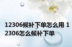 12306候补下单怎么用 12306怎么候补下单