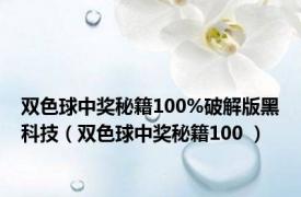 双色球中奖秘籍100%破解版黑科技（双色球中奖秘籍100 ）