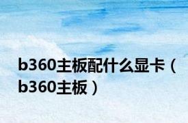 b360主板配什么显卡（b360主板）