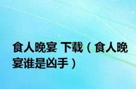 食人晚宴 下载（食人晚宴谁是凶手）