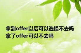 拿到offer以后可以选择不去吗 拿了offer可以不去吗