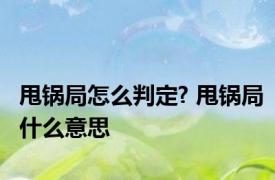 甩锅局怎么判定? 甩锅局什么意思