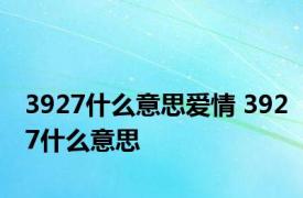 3927什么意思爱情 3927什么意思