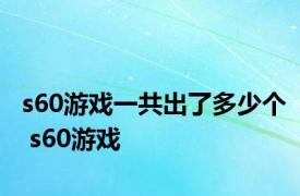 s60游戏一共出了多少个 s60游戏 