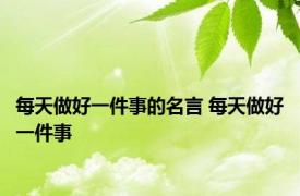 每天做好一件事的名言 每天做好一件事 