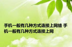 手机一般有几种方式连接上网络 手机一般有几种方式连接上网