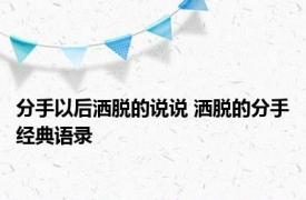 分手以后洒脱的说说 洒脱的分手经典语录