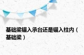 基础梁锚入承台还是锚入柱内（基础梁）