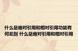 什么是绝对引用和相对引用功能有何差别 什么是绝对引用和相对引用