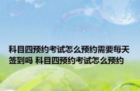 科目四预约考试怎么预约需要每天签到吗 科目四预约考试怎么预约