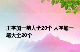 工字加一笔大全20个 人字加一笔大全20个