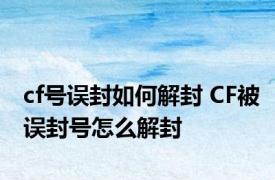 cf号误封如何解封 CF被误封号怎么解封