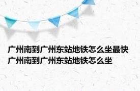 广州南到广州东站地铁怎么坐最快 广州南到广州东站地铁怎么坐