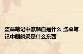 盗墓笔记中麒麟血是什么 盗墓笔记中麒麟竭是什么东西