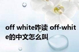 off white咋读 off-white的中文怎么叫